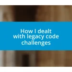 How I dealt with legacy code challenges