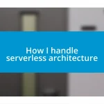 How I handle serverless architecture