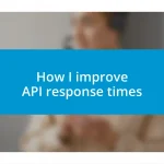 How I improve API response times