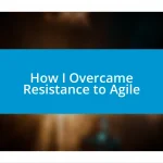 How I Overcame Resistance to Agile