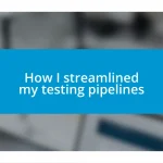 How I streamlined my testing pipelines