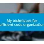 My techniques for efficient code organization