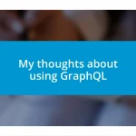 My thoughts about using GraphQL