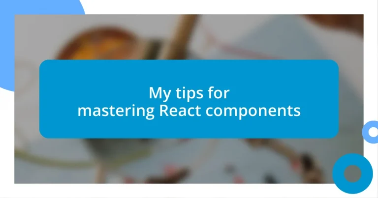 My tips for mastering React components