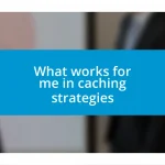 What works for me in caching strategies