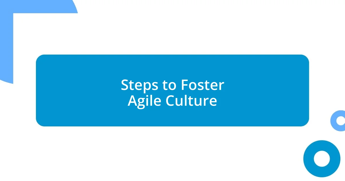 Steps to Foster Agile Culture