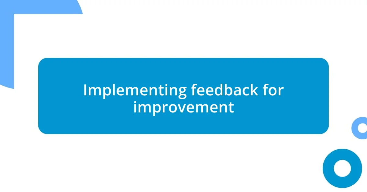 Implementing feedback for improvement