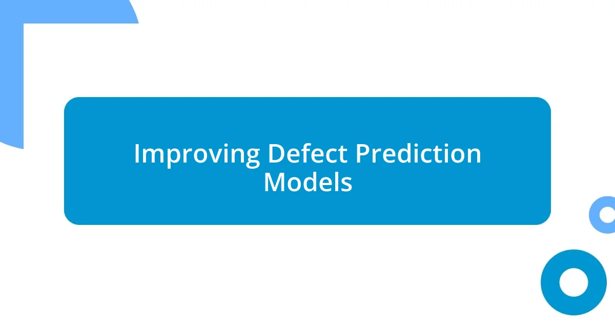 Improving Defect Prediction Models