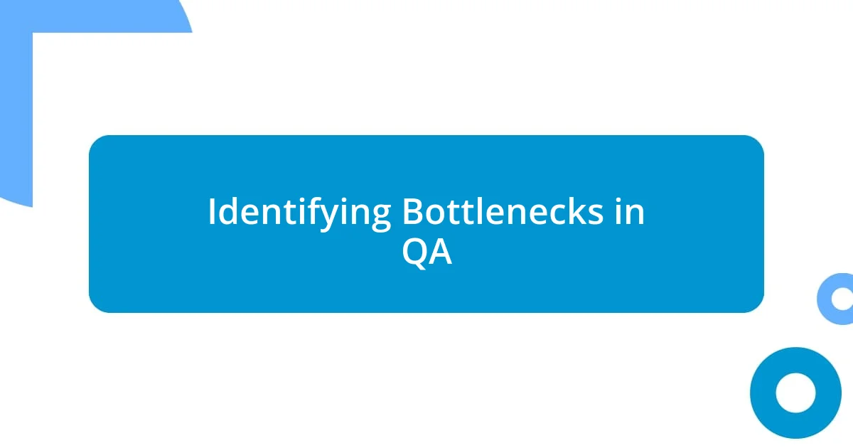 Identifying Bottlenecks in QA