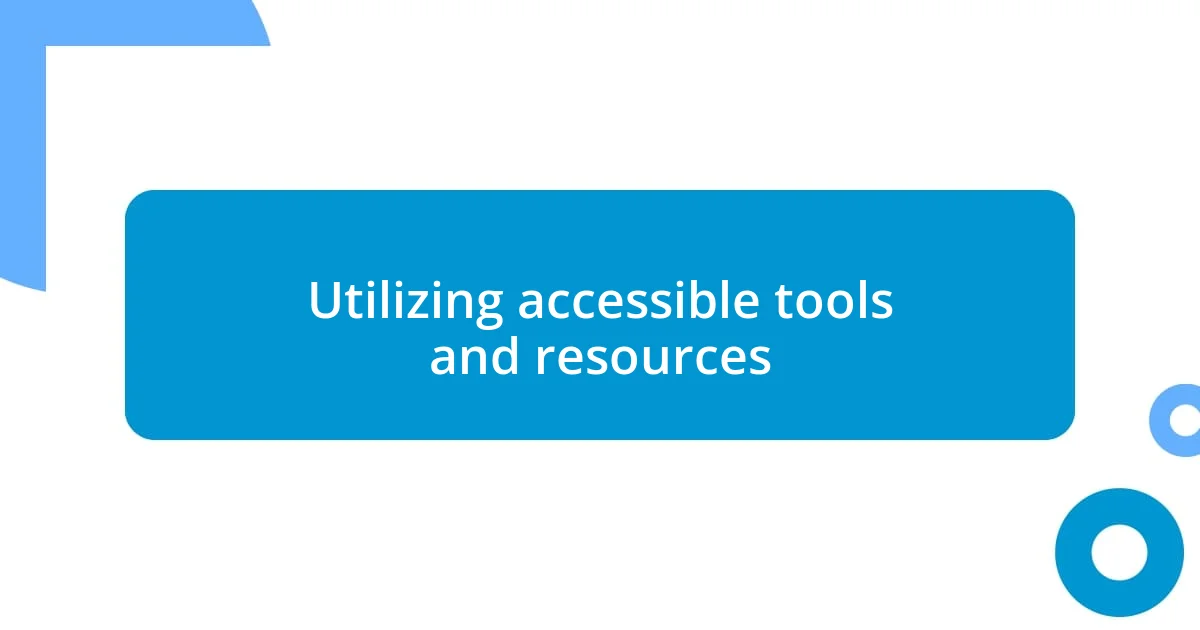 Utilizing accessible tools and resources