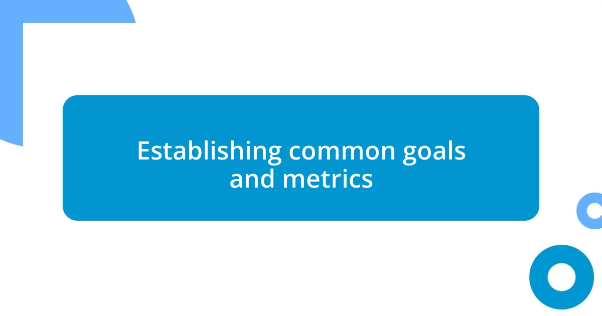 Establishing common goals and metrics