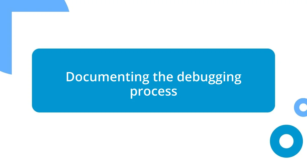 Documenting the debugging process