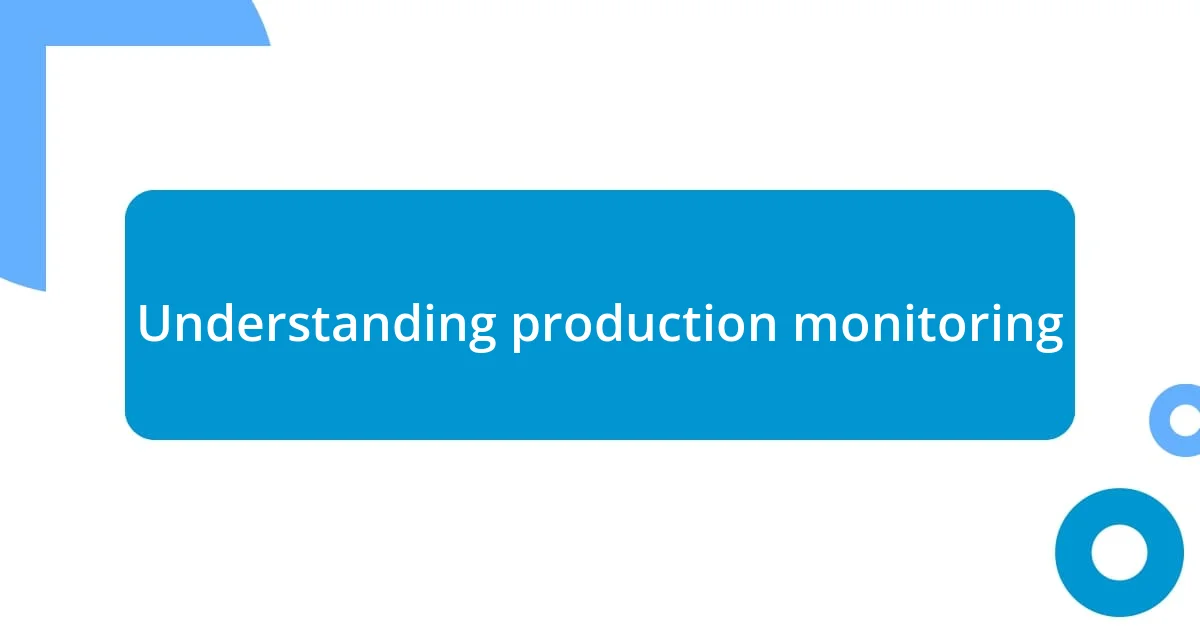 Understanding production monitoring