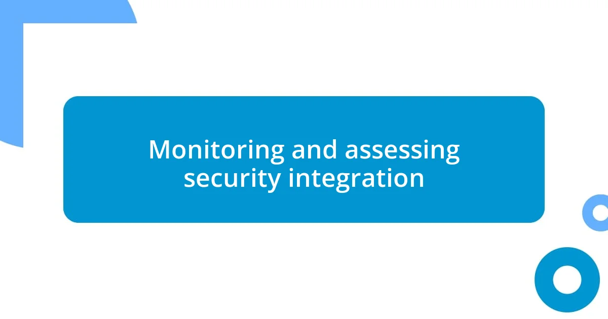 Monitoring and assessing security integration