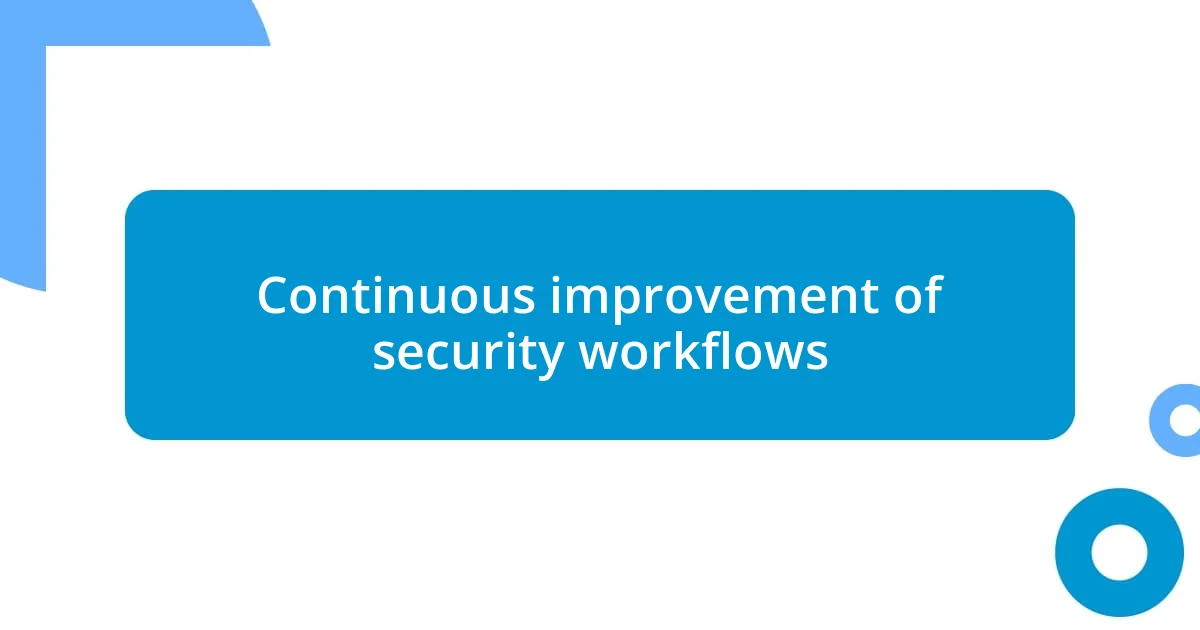 Continuous improvement of security workflows