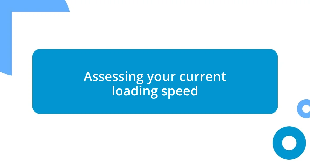 Assessing your current loading speed