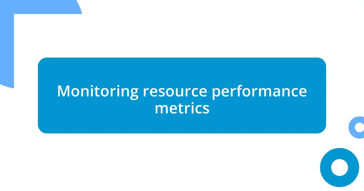 Monitoring resource performance metrics