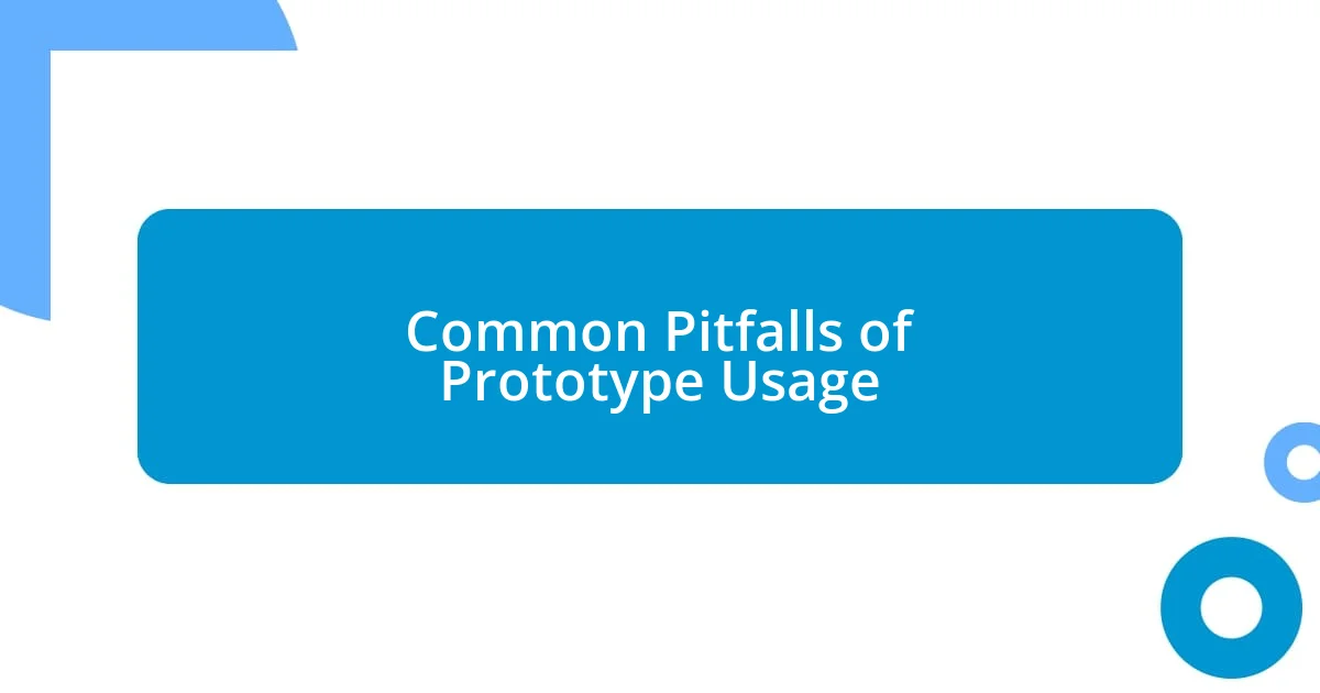 Common Pitfalls of Prototype Usage