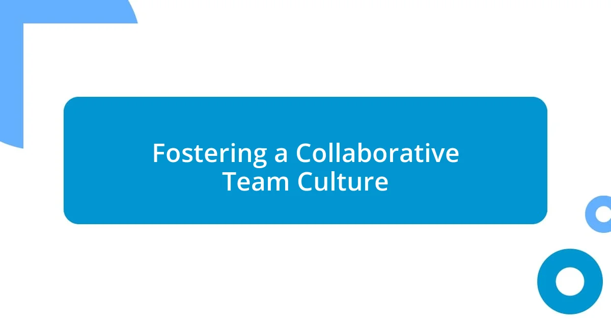 Fostering a Collaborative Team Culture