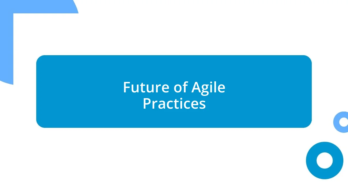 Future of Agile Practices