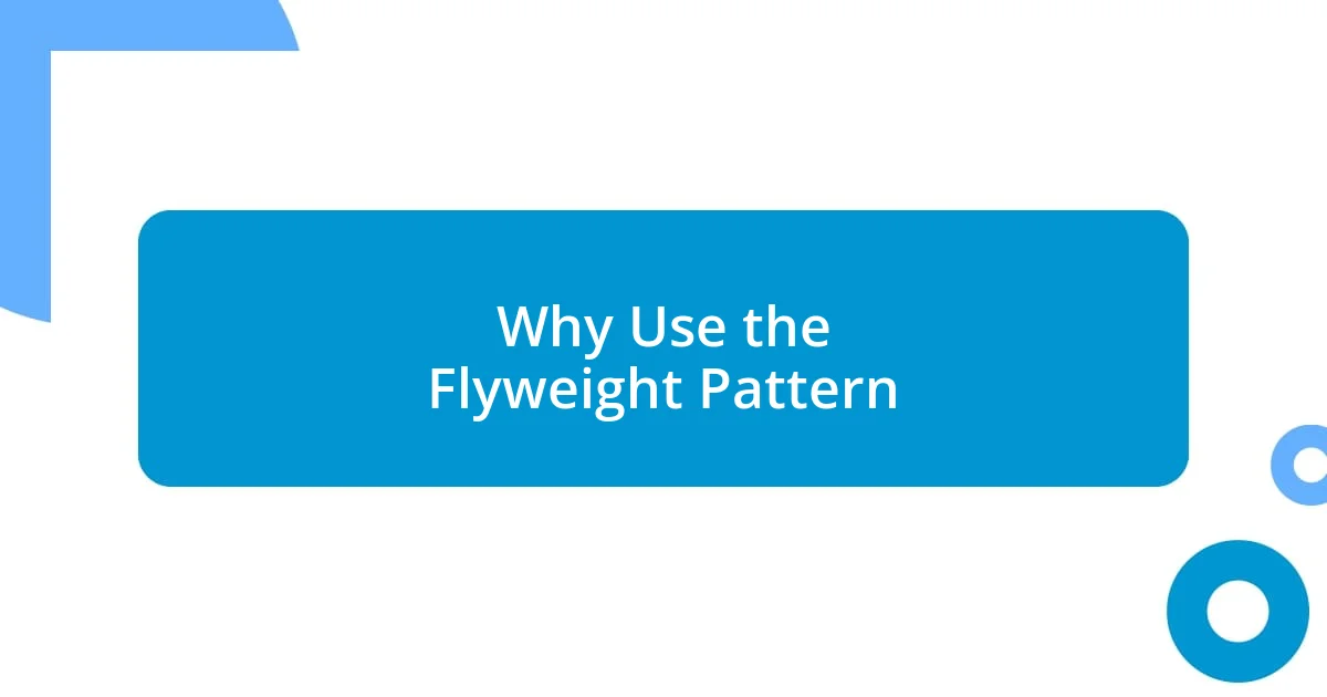 Why Use the Flyweight Pattern