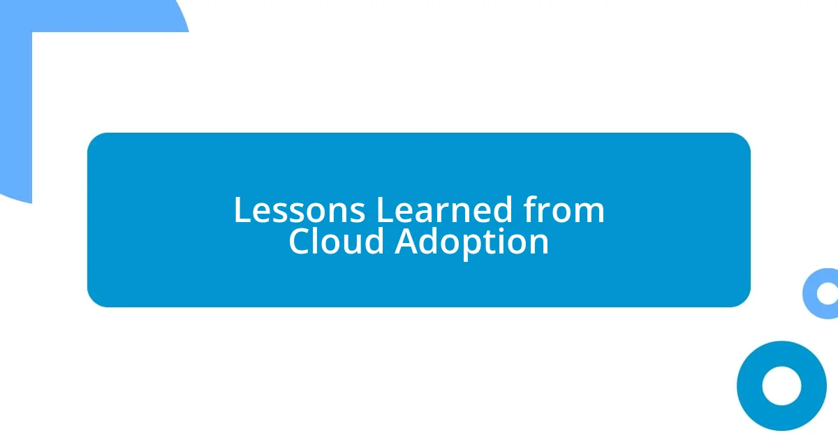 Lessons Learned from Cloud Adoption