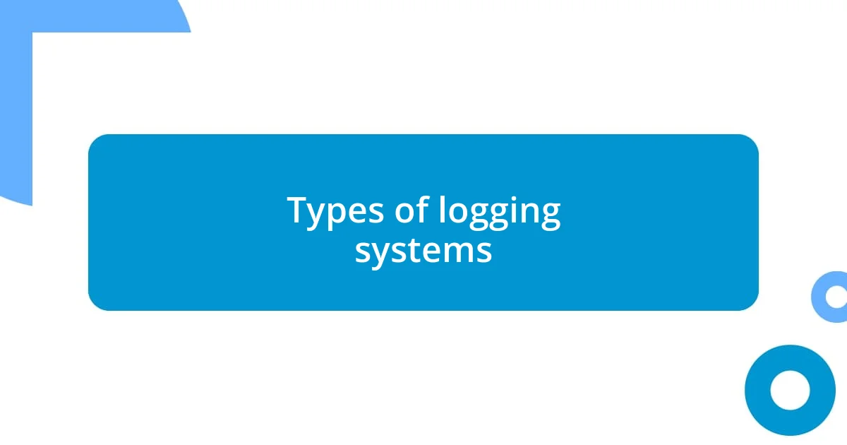 Types of logging systems