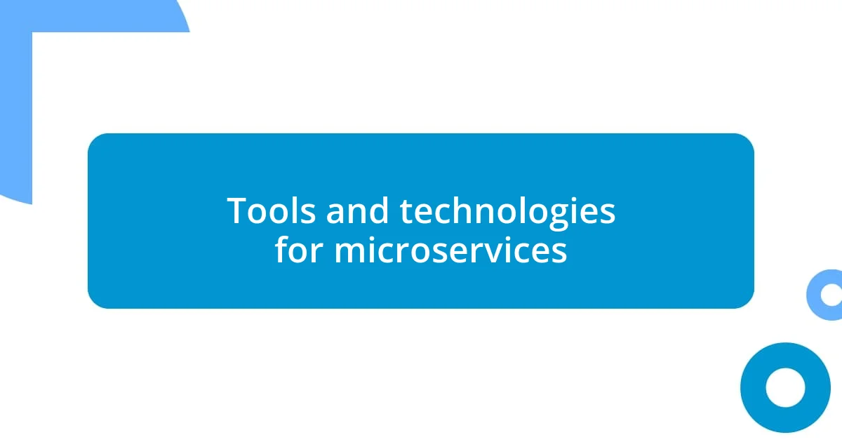 Tools and technologies for microservices