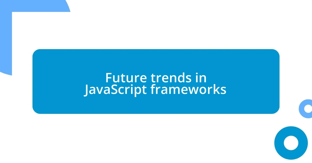 Future trends in JavaScript frameworks