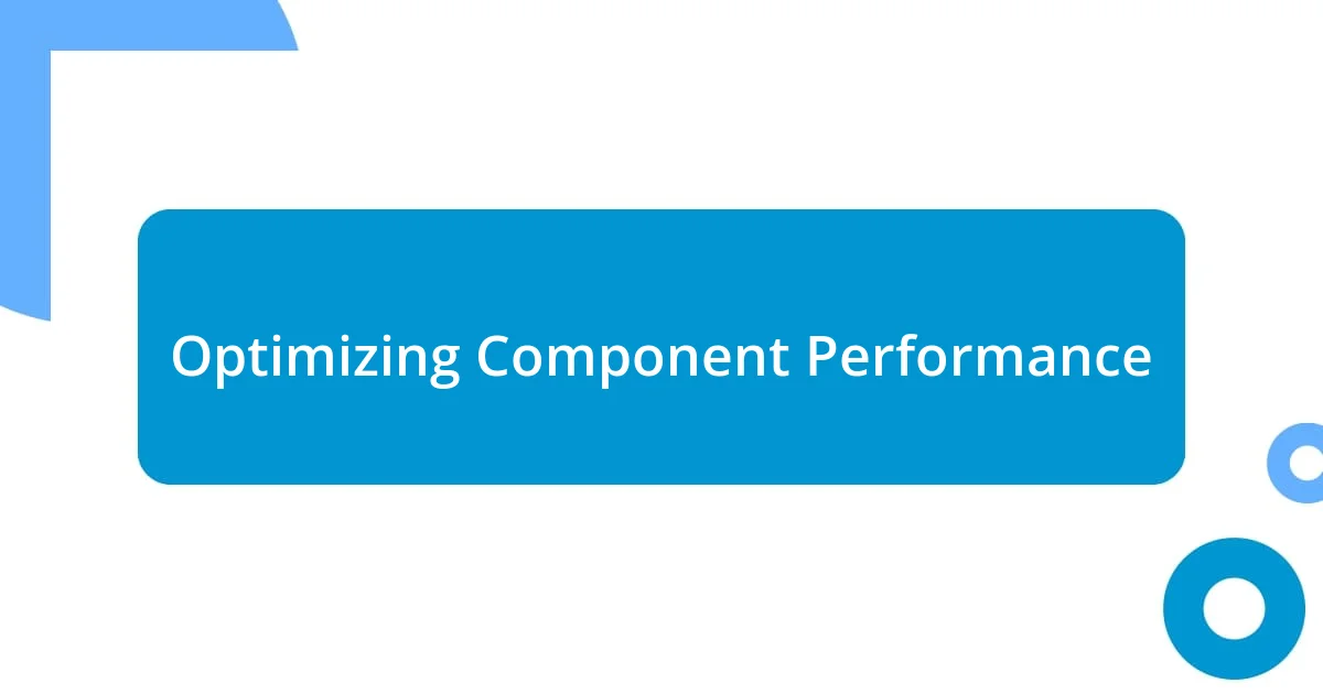 Optimizing Component Performance