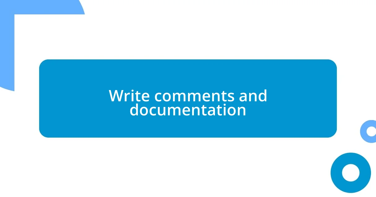 Write comments and documentation