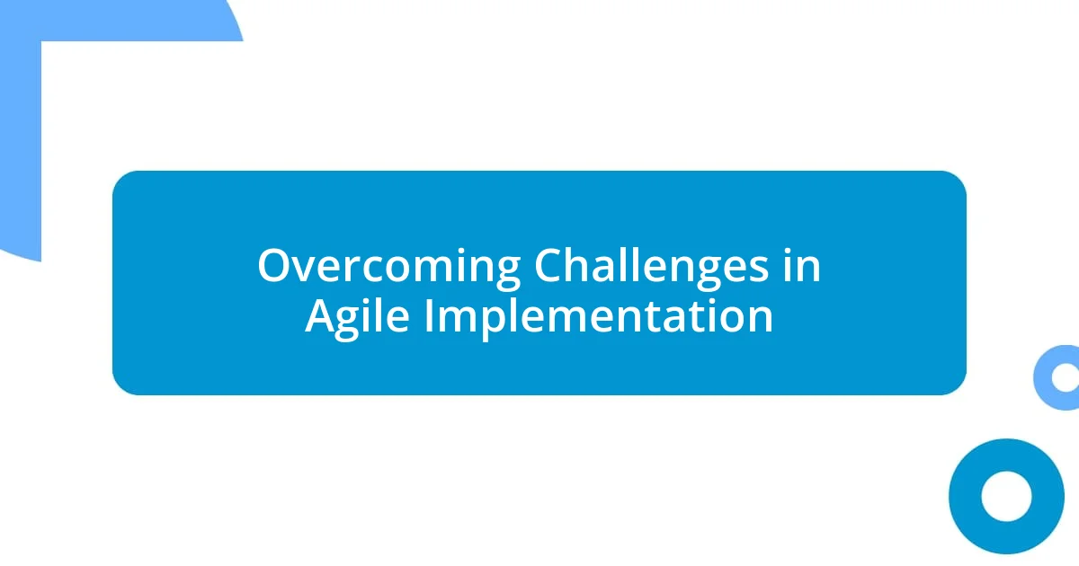 Overcoming Challenges in Agile Implementation