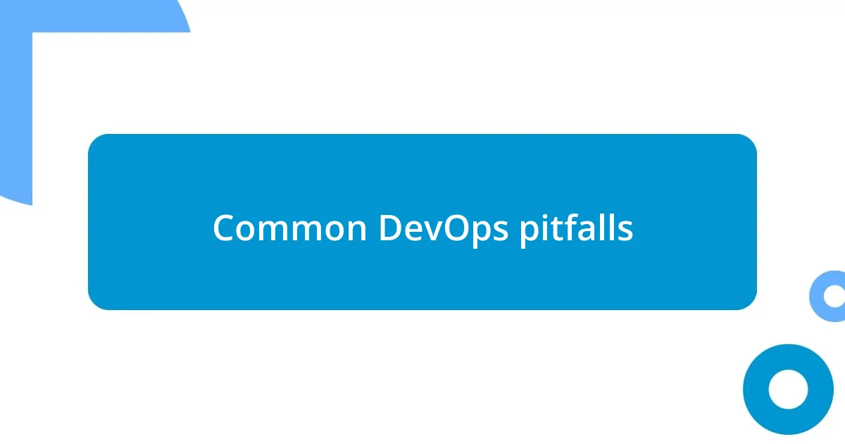 Common DevOps pitfalls