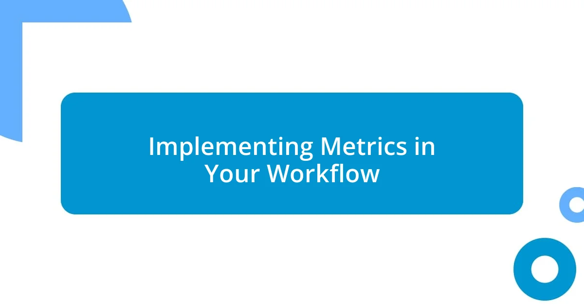 Implementing Metrics in Your Workflow